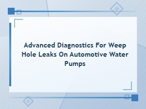 Diagnosing Weep Hole Leaks on Automotive Water Pumps