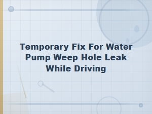 Temporary Fix for Water Pump Weep Hole Leak While Driving