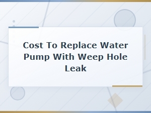 Water Pump Weep Hole Leak Replacement Cost Guide