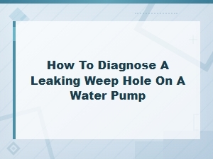 How to Diagnose a Leaking Weep Hole on a Water Pump