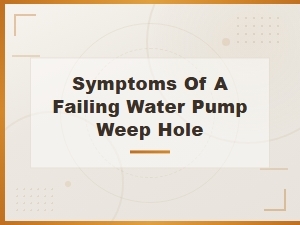 Symptoms of a Failing Water Pump Weep Hole You Should Never Ignore
