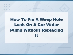 How to Fix a Weep Hole Leak on a Car Water Pump Without Replacing It