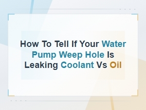 How to Tell If Your Water Pump Weep Hole Is Leaking Coolant or Oil