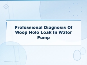 Professional Diagnosis of Weep Hole Leak in Water Pump: Causes and Solutions
